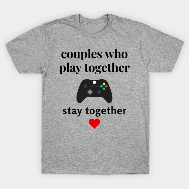 Couples Who Play Together Stay Together Valentines Day Gamer tshirt T-Shirt by Gamers World Store